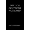 The God Centered Husband One-Year Journal