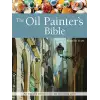 The Oil Painters Bible: An Essential Reference for the Practising Artist