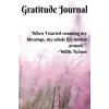 When I Started Counting My Blessings, My Whole Life Turned Around. ~Willie Nelson: Gratitude Journal