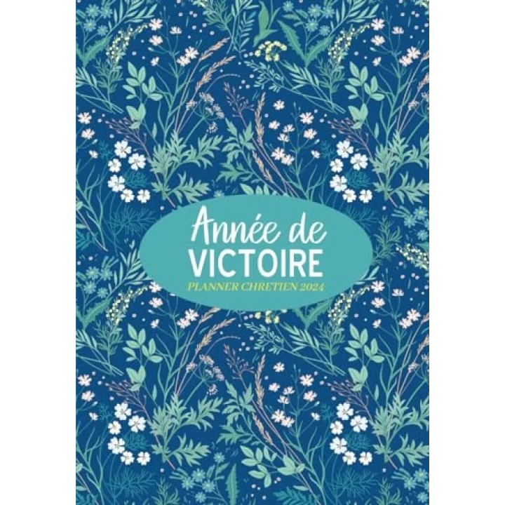 Année de Victoire - Planner chretien 2024: Agenda - Organisateur - Planificateur - Semainier - Janvier à Décembre 2024 - Versets Bibliques Inspirants inclus