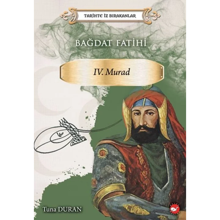 Bağdat Fatihi IV . Murad - Tarihte İz Bırakanlar