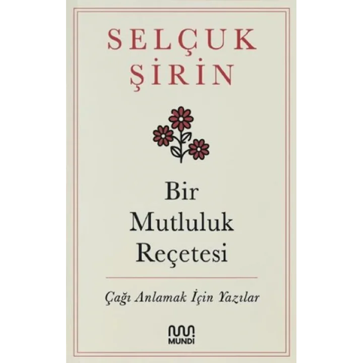 Bir Mutluluk Reçetesi - Çağı Anlamak İçin Yazılar