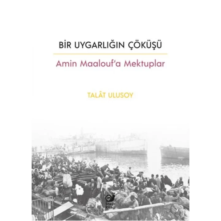 Bir Uygarlığın Çöküşü - Amin Maalouf’a Mektuplar