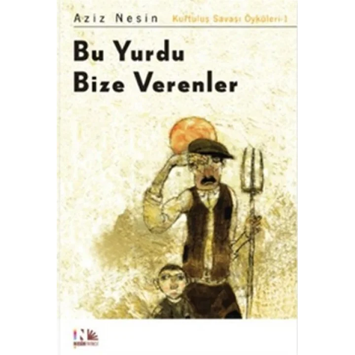 Bu Yurdu Bize Verenler: Kurtuluş Savaşı Öyküleri-1