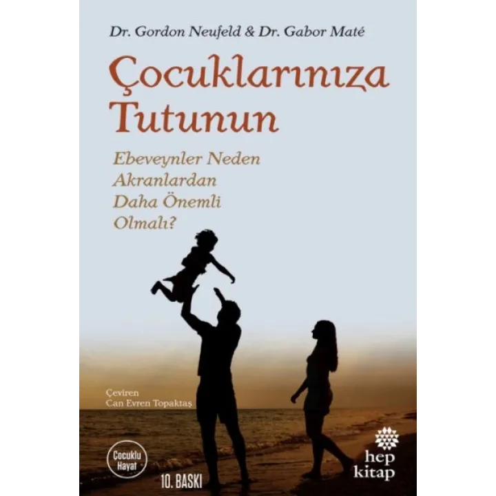 Çocuklarınıza Tutunun - Ebeveynler Neden Akranlardan Daha Önemli Olmalı?