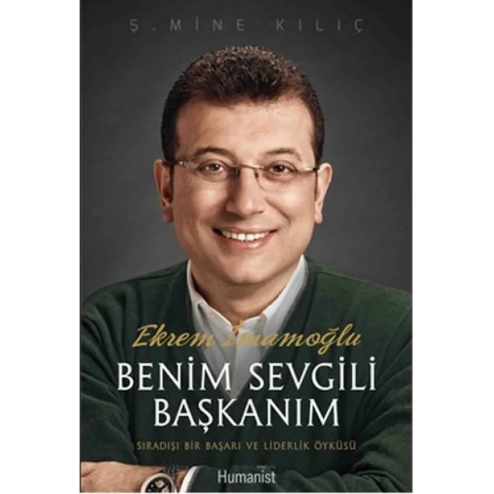 Ekrem İmamoğlu Benim Sevgili Başkanım  Sıradışı Bir Başarı ve Liderlik Öyküsü
