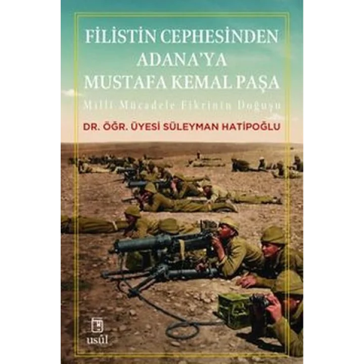 Filistin Cephesinden Adanaya Mustafa Kemal Paşa Millî Mücadele Fikrinin Doğuşu