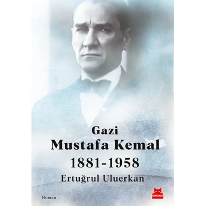 Gazi Mustafa Kemal 1881-1958