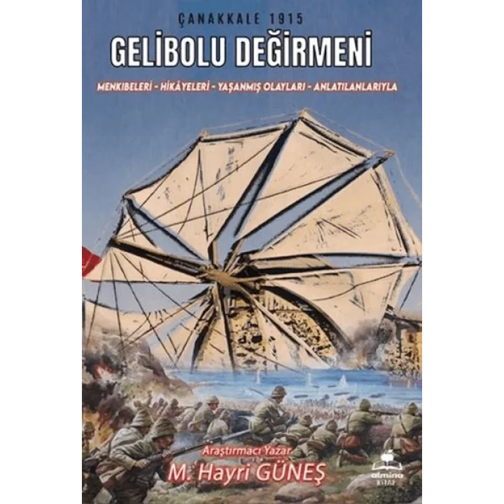 Gelibolu Değirmeni / Mankıbeleri – Hikayeleri – Yaşanmış Olayları - Anlatılanlarıyla