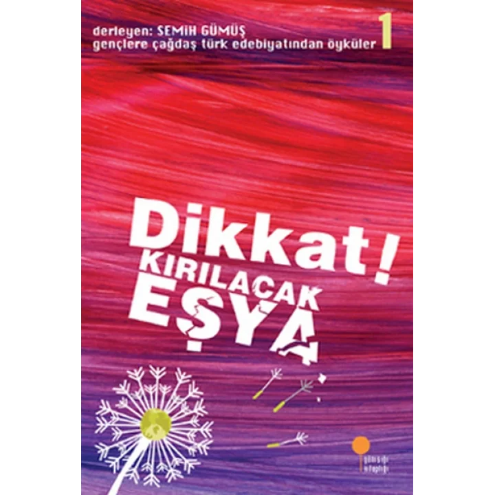 Gençlere Çağdaş Türk Edebiyatından Öyküler 1 - Dikkat! Kırılacak Eşya