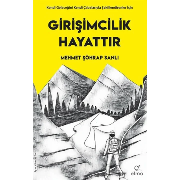 Girişimcilik Hayattır - Kendi Geleceğini Kendi Çabalarıyla Şekillendirenler İçin
