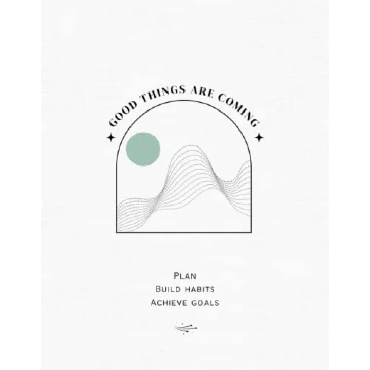 Good Things Are Coming: Weekly planner with goal setting, habit tracking, water tracking, monthly reflection