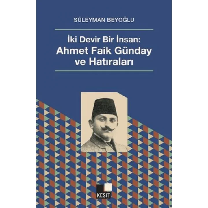 İki Devir Bir İnsan: Ahmet Faik Günday ve Hatıralar