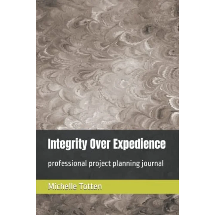 Integrity Over Expedience: professional project planning journal