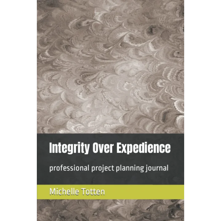 Integrity Over Expedience: professional project planning journal