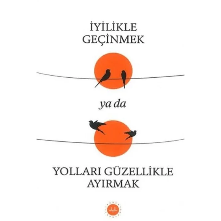 İyilikle Geçinmek Ya da Yolları Güzellikle Ayırmak