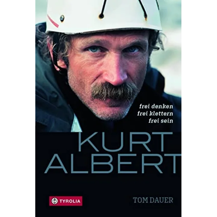 Kurt Albert: Frei denken - frei klettern - frei sein