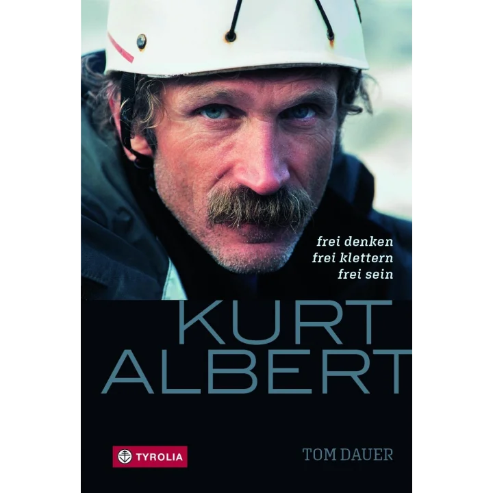 Kurt Albert: Frei denken - frei klettern - frei sein