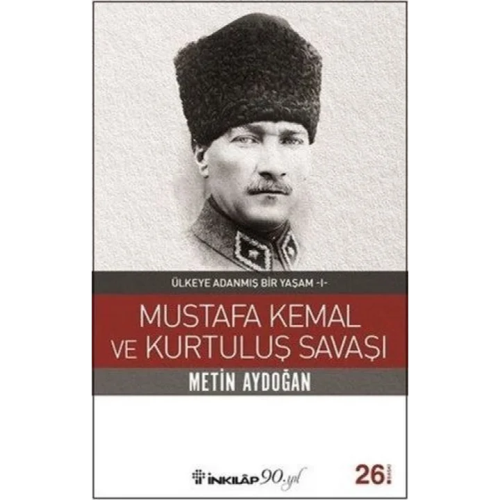 Mustafa Kemal ve Kurtuluş Savaşı - Ülkeye Adanmış Bir Yaşam 1