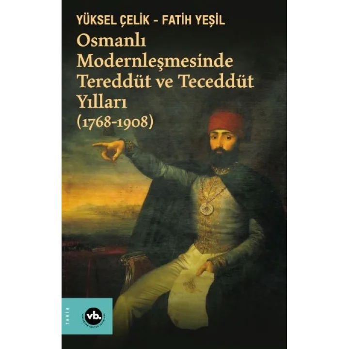 Osmanlı Modernleşmesinde Tereddüt ve Teceddüt Yılları (1768-1908)