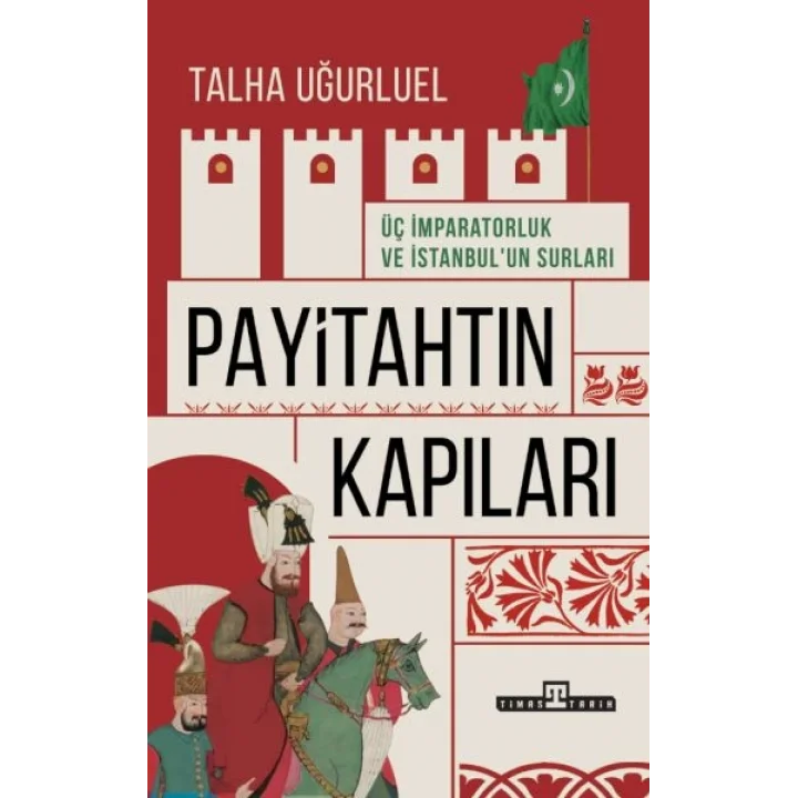Payitahtın Kapıları - Üç İmparatorluk ve İstanbul’un Surları