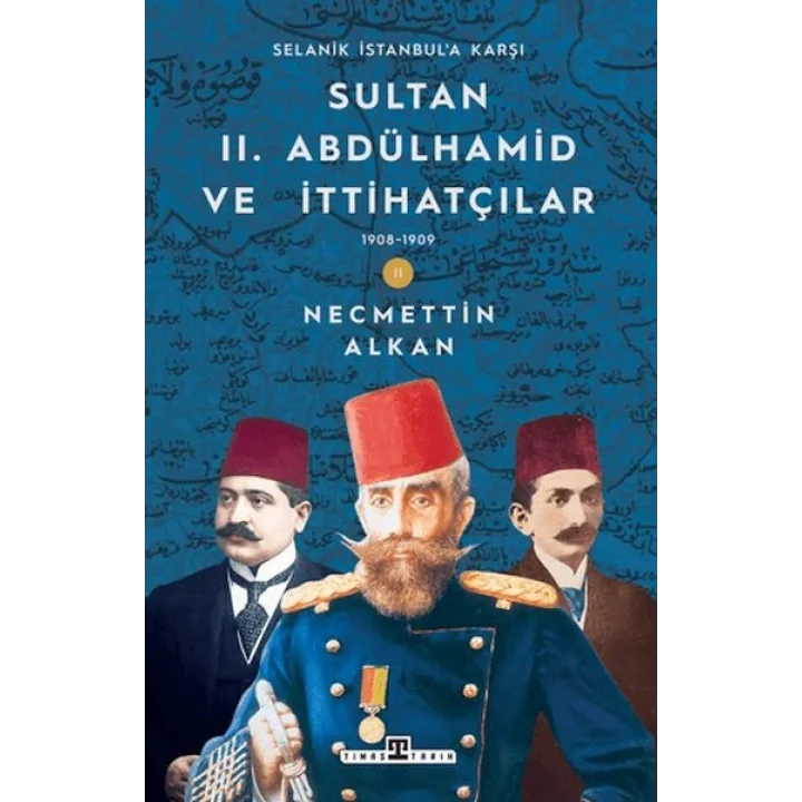 Sultan II. Abdülhamid ve İttihatçılar: 1908-1909 Selanik İstanbula Karşı