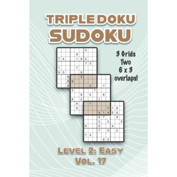Triple Doku Sudoku 3 Grids Two 6 x 3 Overlaps Level 2: Easy Vol. 17: Play Triple Sudoku With Solutions 9 x 9 Nine Numbers Grid Easy Level Volumes 1-40 ... Puzzles Challenge For All Ages Kids to Adults