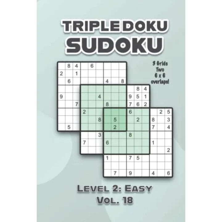 Triple Doku Sudoku 3 Grids Two 6 x 6 Overlaps Level 2: Easy Vol. 18: Play Triple Sudoku With Solutions 9 x 9 Nine Numbers Grid Easy Level Volumes 1-40 ... Puzzles Challenge For All Ages Kids to Adults