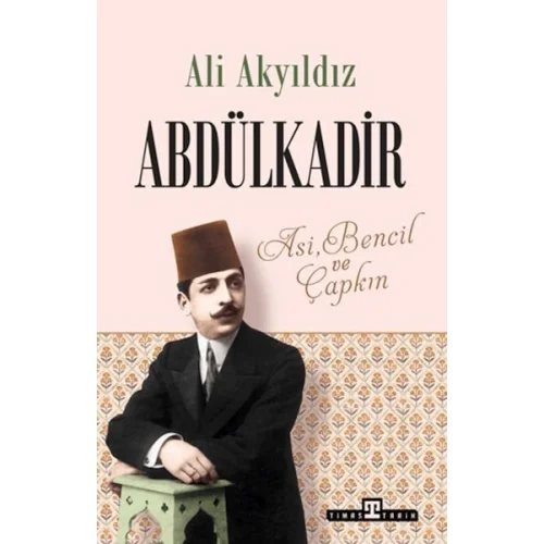 Abdülkadir: Asi, Bencil ve Çapkın