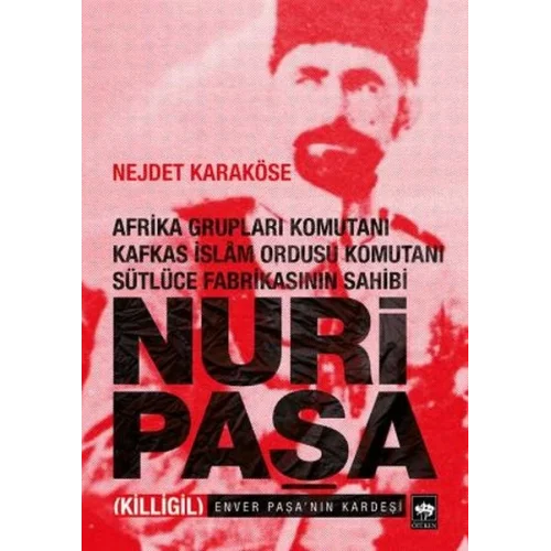Afrika Grupları Komutanı Kafkas İslam Ordusu Komutanı Sütlüce Fabrikasının Sahibi Nuri Paşa