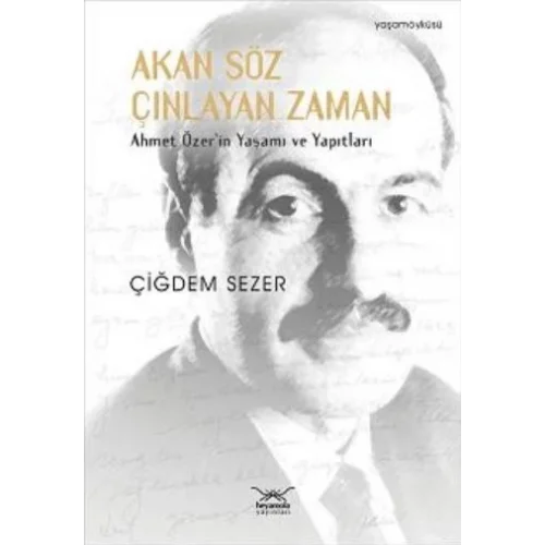 Akan Söz Çınlayan Zaman  Ahmet Özerin Yaşamı ve Yapıtları