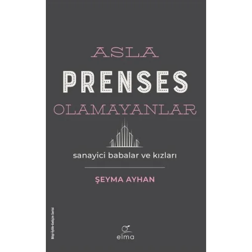 Asla Prenses Olamayanlar: Sanayici Babalar ve Kızları