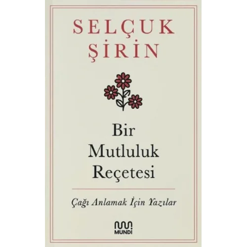 Bir Mutluluk Reçetesi - Çağı Anlamak İçin Yazılar