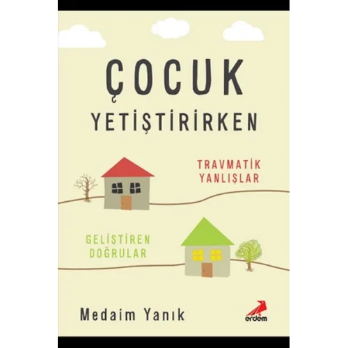 Çocuk Yetiştirirken Travmatik Yanlışlar Geliştirilen Doğrular