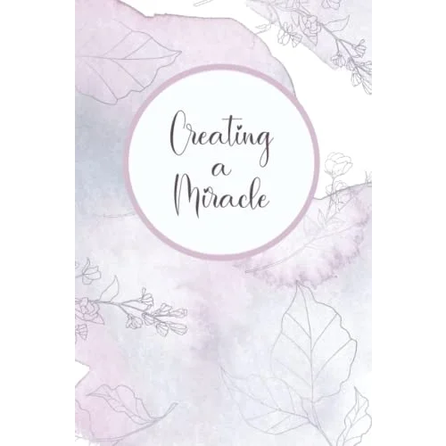 Creating a Miracle: IVF Tracker Journal: Planner and Daily Log for Fertility Treatment Cycle: Organize Appointments, Medication, Insurance, Tests, Finances, Notes, Dot Grid Pages, 6x9