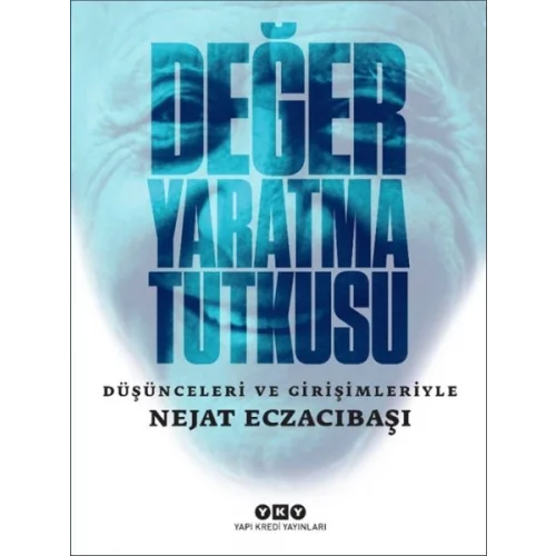Değer Yaratma Tutkusu / Düşünceleri ve Girişimleriyle Nejat Eczacıbaşı