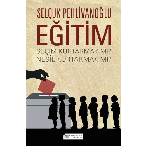 Eğitim : Seçim Kurtarmak mı? Nesil Kurtarmak mı?