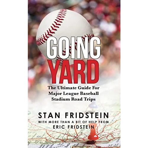 Going Yard: The Ultimate Guide For Major League Baseball Stadium Road Trips