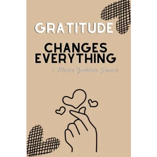 Gratitude Changes Everything: 5 Minute Gratitude Journal