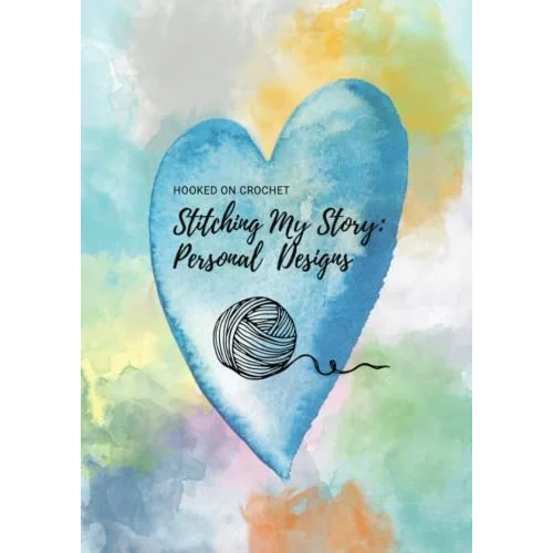 Hooked on Crochet Stitching My Story: Personal Design Grid Worksheet and Journal for Creative Minds Pattern and Tapestry Sketching