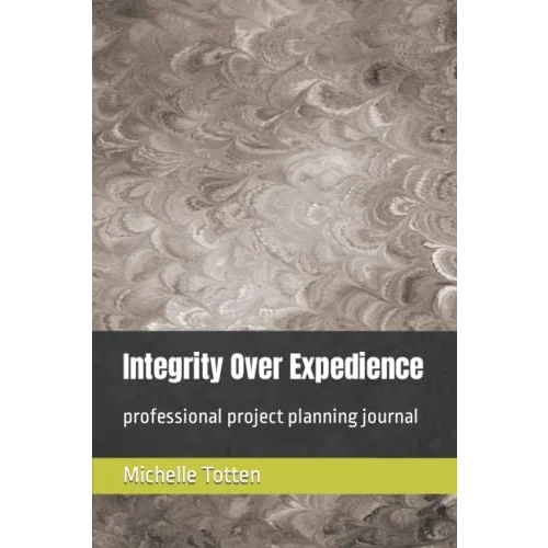 Integrity Over Expedience: professional project planning journal