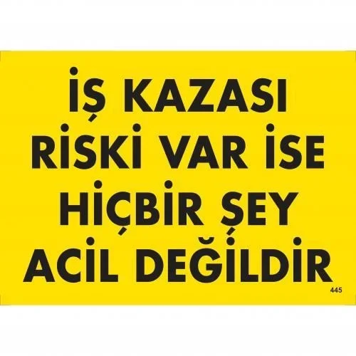 Mey İthalat® İş Kazası Riski Var İse Hiçbir Şey Acil Değildir Uyarı Levhası 25x35 KOD:445