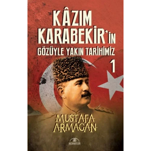 Kazım Karabekir’in Gözüyle Yakın Tarihimiz 1