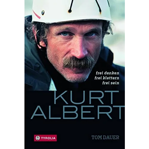 Kurt Albert: Frei denken - frei klettern - frei sein