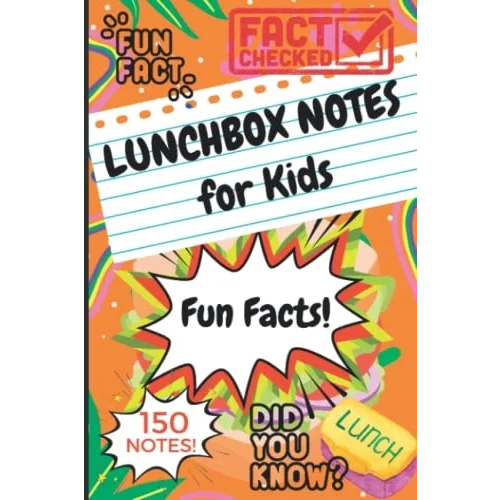 Lunchbox Notes for Kids: 150 Fun Facts Lunch Box Notes, Give Your Children an Interesting Happy Lunch!