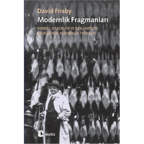 Modernlik Fragmanları  Simmel, Kracauer ve Benjaminin Eserlerinde Modernlik Teorileri