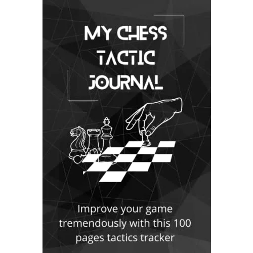 My Chess Tactic Journal: Improve your game tremendously with this 100 pages tactics tracker: Chess log book | Chess tactics tracker | Chess Journal | ... | Chess Notation Book | Chess Score Notebook