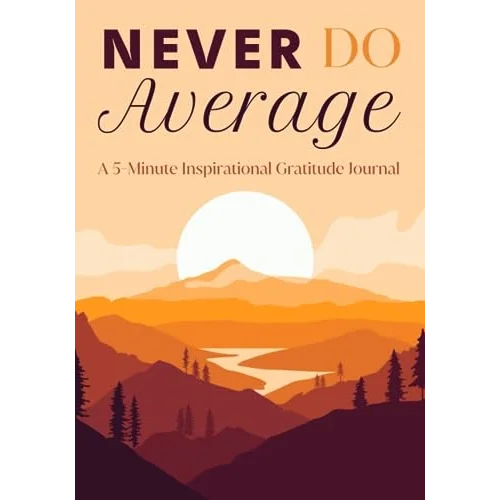 NEVER DO AVERAGE: A 5-Minute Inspirational Gratitude Journal