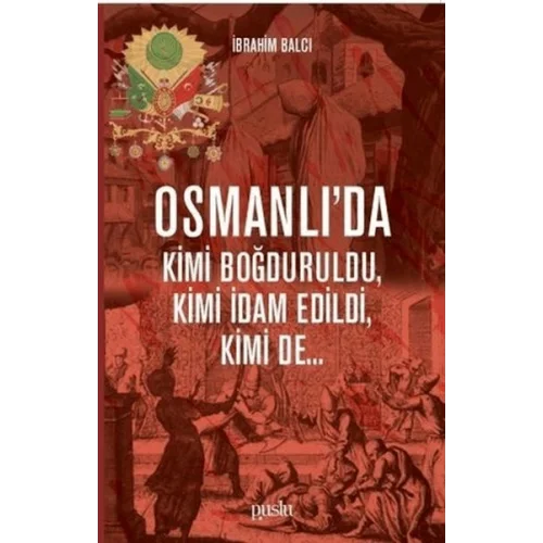 Osmanlıda Kimi Boğduruldu, Kimi İdam Edildi, Kimi de...