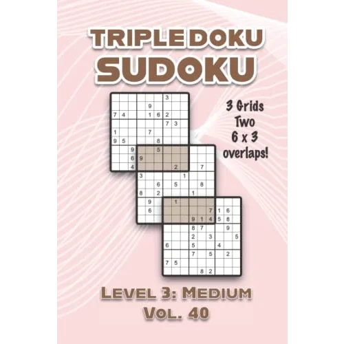 Triple Doku Sudoku 3 Grids Two 6 x 3 Overlaps Level 3: Medium Vol. 40: Play Triple Sudoku With Solutions 9 x 9 Nine Numbers Grid Easy Level Volumes ... Puzzle Challenge For All Ages Kids to Adults